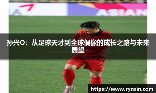 孙兴O：从足球天才到全球偶像的成长之路与未来展望