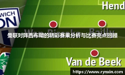 曼联对阵西布朗的精彩赛果分析与比赛亮点回顾