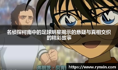 名侦探柯南中的足球明星揭示的悬疑与真相交织的精彩故事